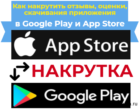Накрутка Google Play и App Store - купить установки, скачивания, отзывы